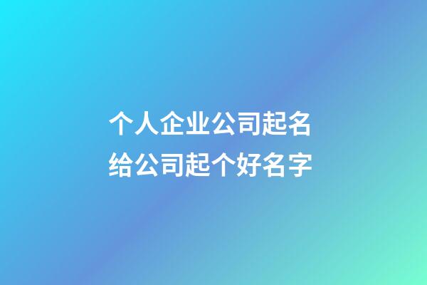 个人企业公司起名 给公司起个好名字-第1张-公司起名-玄机派